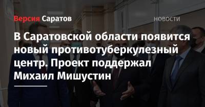 Вячеслав Володин - Валерий Радаев - Михаил Мишустин - Михаил Мурашко - В Саратовской области появится новый противотуберкулезный центр. Проект поддержал Михаил Мишустин - nversia.ru - Россия - Саратовская обл. - Саратов - район Ленинский