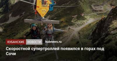 Скоростной супертроллей появился в горах под Сочи - kubnews.ru - Сочи - Краснодарский край