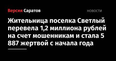 Жительница поселка Светлый перевела 1,2 миллиона рублей на счет мошенникам и стала 5 887 жертвой с начала года - nversia.ru - Украина - Саратовская обл.