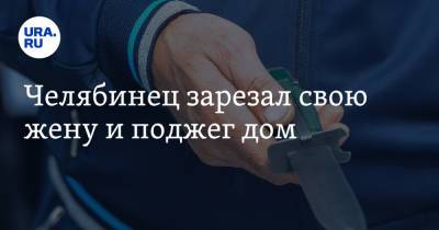 Челябинец зарезал свою жену и поджег дом - ura.news - Россия - Челябинская обл. - Копейск