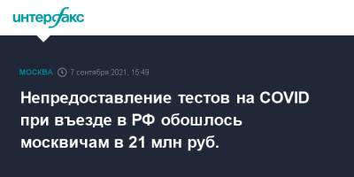 Непредоставление тестов на COVID при въезде в РФ обошлось москвичам в 21 млн руб. - interfax.ru - Москва - Россия