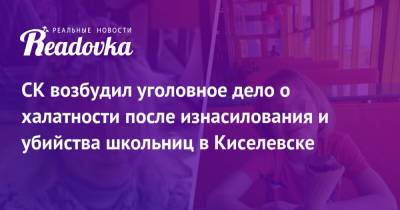 Виктор Пестерников - СК возбудил уголовное дело о халатности после изнасилования и убийства школьниц в Киселевске - readovka.news - Киселевск