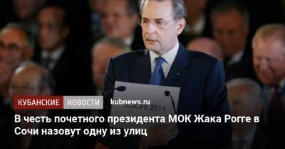 Алексей Копайгородский - В честь почетного президента МОК Жака Рогге в Сочи назовут одну из улиц - kubnews.ru - Сочи - Краснодарский край