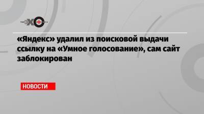 Иван Жданов - «Яндекс» удалил из поисковой выдачи ссылку на «Умное голосование», сам сайт заблокирован - echo.msk.ru