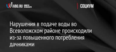 Александр Дрозденко - Нарушения в подаче воды во Всеволожском районе происходили из-за повышенного потребления дачниками - ivbg.ru - Украина - Ленинградская обл. - Санкт-Петербург - р-н Всеволожский