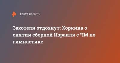 Светлана Хоркина - Захотели отдохнут: Хоркина о снятии сборной Израиля с ЧМ по гимнастике - ren.tv - Россия - Израиль - Япония