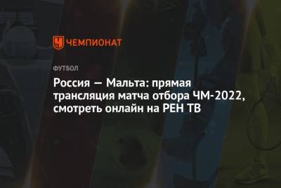 Россия — Мальта: смотреть онлайн, прямая трансляция матча на РЕН ТВ, прямой эфир отбора ЧМ-2022 - championat.com - Москва - Россия - Турция - Мальта - Хорватия - Кипр