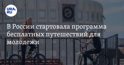 В России стартовала программа бесплатных путешествий для молодежи - ura.news - Россия