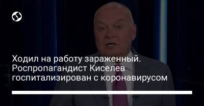 Ходил на работу зараженный. Роспропагандист Киселев госпитализирован с коронавирусом - liga.net - Россия - Украина