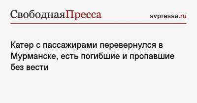 Катер с пассажирами перевернулся в Мурманске, есть погибшие и пропавшие без вести - svpressa.ru - Россия - Мурманск - ЛНР
