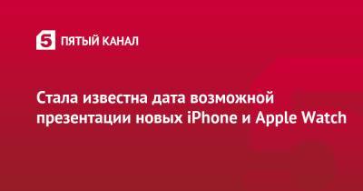 Стала известна дата возможной презентации новых iPhone и Apple Watch - 5-tv.ru - США