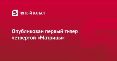 Опубликован первый тизер четвертой «Матрицы» - 5-tv.ru