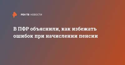 В ПФР объяснили, как избежать ошибок при начислении пенсии - ren.tv - Россия