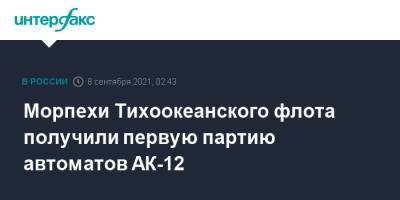 Морпехи Тихоокеанского флота получили первую партию автоматов АК-12 - interfax.ru - Москва - Приморье край - Дальний Восток