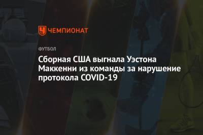 Сборная США выгнала Уэстона Маккенни из команды за нарушение протокола COVID-19 - championat.com - США - Канада - Гондурас