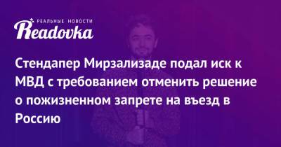 Стендапер Мирзализаде подал иск к МВД с требованием отменить решение о пожизненном запрете на въезд в Россию - readovka.news - Москва - Россия