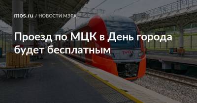 Сергей Собянин - Проезд по МЦК в День города будет бесплатным - mos.ru - Москва