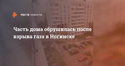 Часть дома обрушилась после взрыва газа в Ногинске - ren.tv - Московская обл. - Ногинск - Московская область