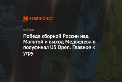 Даниил Медведев - Валерий Карпин - Победа сборной России над Мальтой и выход Медведева в полуфинал US Open. Главное к утру - championat.com - Россия - США - Мальта - Хорватия - Словения