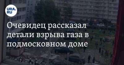 Очевидец рассказал детали взрыва газа в подмосковном доме - ura.news - Московская обл. - Ногинск