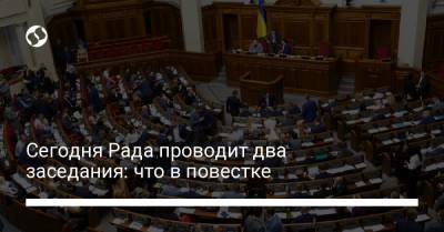 Сегодня Рада проводит два заседания: что в повестке - liga.net - Украина