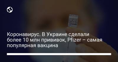 Виктор Ляшко - Коронавирус. В Украине сделали более 10 млн прививок, Pfizer – самая популярная вакцина - liga.net - Украина - Индия