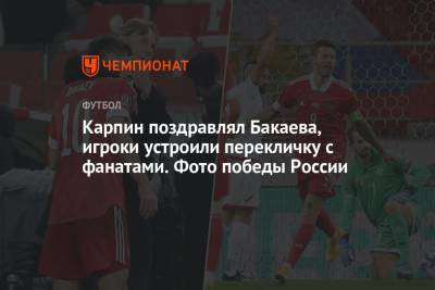 Алексей Миранчук - Валерий Карпин - Карпин поздравлял Бакаева, игроки устроили перекличку с фанатами. Фото победы России - championat.com - Москва - Россия - Мальта - Хорватия - Кипр - Словакия