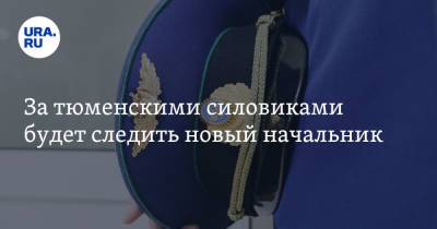 За тюменскими силовиками будет следить новый начальник - ura.news - Тюменская обл.