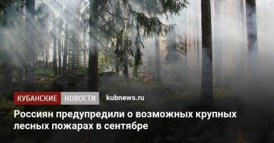 Россиян предупредили о возможных крупных лесных пожарах в сентябре - kubnews.ru - Россия - Крым - окр. Дальневосточный - округ Южный