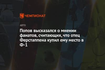 Максим Ферстаппен - Алексей Попов - Йос Ферстаппен - Попов высказался о мнении фанатов, считающих, что отец Ферстаппена купил ему место в Ф-1 - championat.com