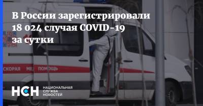 В России зарегистрировали 18 024 случая COVID-19 за сутки - nsn.fm - Москва - Россия - Санкт-Петербург - Московская обл.