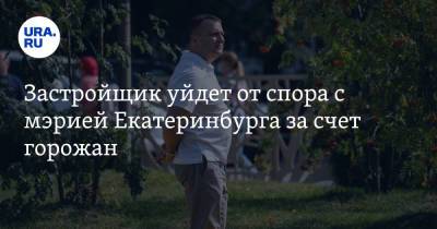 Евгений Куйвашев - Застройщик уйдет от спора с мэрией Екатеринбурга за счет горожан - ura.news - Екатеринбург