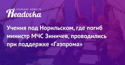Александр Чуприян - Евгений Зиничев - Учения под Норильском, где погиб министр МЧС Зиничев, проводились при поддержке «Газпрома» - readovka.news - Норильск
