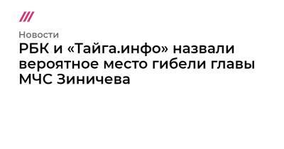 РБК и «Тайга.инфо» назвали вероятное место гибели главы МЧС Зиничева - tvrain.ru - Красноярск - Норильск