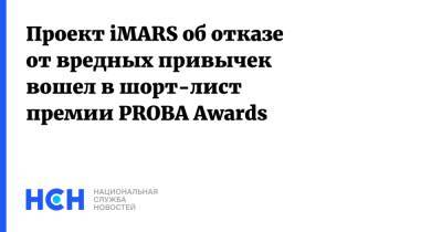 Проект iMARS об отказе от вредных привычек вошел в шорт-лист премии PROBA Awards - nsn.fm - Россия