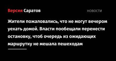 Жители пожаловались, что не могут вечером уехать домой. Власти пообещали перенести остановку, чтоб очередь из ожидающих маршрутку не мешала пешеходам - nversia.ru - район Фрунзенский - образование Город Саратов