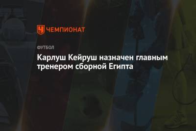 Карлуш Кейруш назначен главным тренером сборной Египта - championat.com - Египет - Колумбия - Иран - Эмираты - Португалия - Юар
