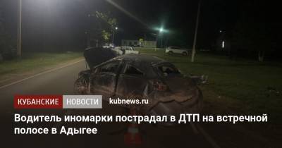 Водитель иномарки пострадал в ДТП на встречной полосе в Адыгее - kubnews.ru - Краснодар - респ. Адыгея