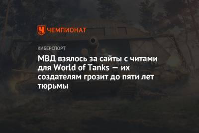 МВД взялось за сайты с читами для World of Tanks — их создателям грозит до пяти лет тюрьмы - championat.com