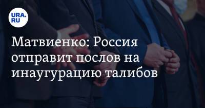 Валентина Матвиенко - Матвиенко: Россия отправит послов на инаугурацию талибов - ura.news - Москва - Россия - Китай - США - Турция - Иран - Афганистан - Пакистан - Катар