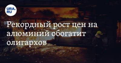 Константин Селянин - Рекордный рост цен на алюминий обогатит олигархов. «Рабочим зарплату не увеличат» - ura.news - Гвинея