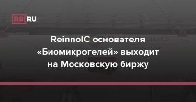 ReinnolC основателя «Биомикрогелей» выходит на Московскую биржу - rb.ru - Россия