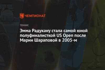 Марья Шарапова - Эмма Радукану - Эмма Радукану стала самой юной полуфиналисткой US Open после Марии Шараповой в 2005-м - championat.com - США - Токио - Бельгия - Япония