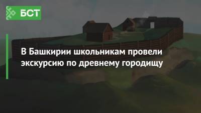 В Башкирии школьникам провели экскурсию по древнему городищу - bash.news - Россия - Башкирия