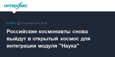 Олег Новицкий - Петр Дубров - Российские космонавты снова выйдут в открытый космос для интеграции модуля "Наука" - interfax.ru - Москва - Россия