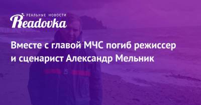 Евгений Зиничев - Александр Мельник - Вместе с главой МЧС погиб режиссер и сценарист Александр Мельник - readovka.ru - Россия - Норильск