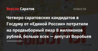 Вячеслав Володин - Александр Анидалов - Четверо саратовских кандидатов в Госдуму от «Единой России» потратили на предвыборный пиар 8 миллионов рублей, больше всех — депутат Воробьев - nversia.ru - Россия - Саратовская обл.