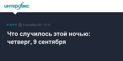 Что случилось этой ночью: четверг, 9 сентября - interfax.ru - Москва - Афганистан - Ногинск