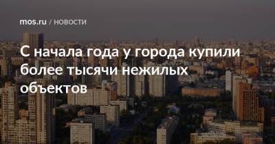 Владимир Ефимов - Максим Гаман - С начала года у города купили более тысячи нежилых объектов - mos.ru - Москва