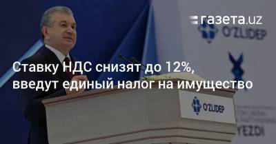 Президент предложил снизить НДС до 12%, налог на имущество — до 1,5% - gazeta.uz - Узбекистан